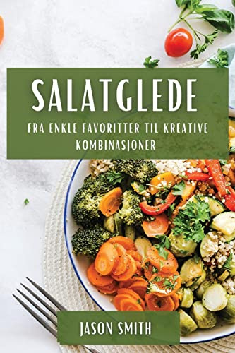 Salatglede: Fra enkle favoritter til kreative kombinasjoner (Norwegian Edition)