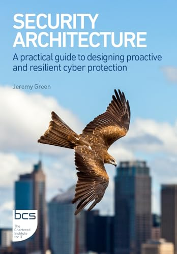 Security Architecture: A practical guide to designing proactive and resilient cyber protection