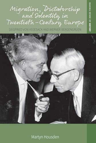 Migration, Dictatorship, and Identity in Twentieth-Century Europe: Siegfried Von Vegesack and Werner Bergengruen: 50 (Making Sense of History)