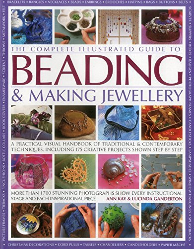 The Complete Illustrated Guide to Beading & Making Jewellery: A Practical Visual Handbook of Traditional & Contemporary Techniques, Including 175 Creative Projects Shown Step by Step