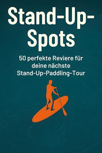 Stand-Up-Spots: 50 perfekte Reviere für deine nächste Stand-Up-Paddling-Tour