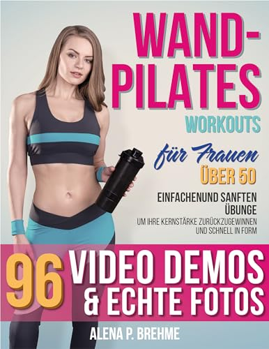Wand-Pilates-Workouts für Frauen über 50: 7-minütige tägliche Routinen mit 100 einfachen und sanften Übungen, um Ihre Kernstärke zurückzugewinnen und schnell in Form zu kommen + Videos & echte Fotos