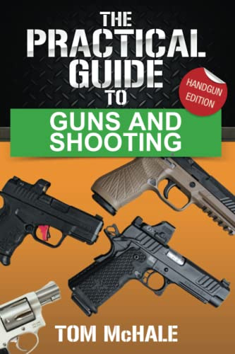 The Practical Guide to Guns and Shooting, Handgun Edition: What you need to know to choose, buy, shoot, and maintain a handgun. (Practical Shooting Guides)