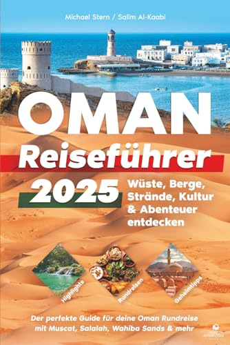 Oman Reiseführer 2025: Highlights, Rundreisen & Geheimtipps – Wüste, Berge, Strände, Kultur & Abenteuer entdecken – Der perfekte Guide für deine Oman Rundreise mit Muscat, Salalah, Wahiba Sands & mehr