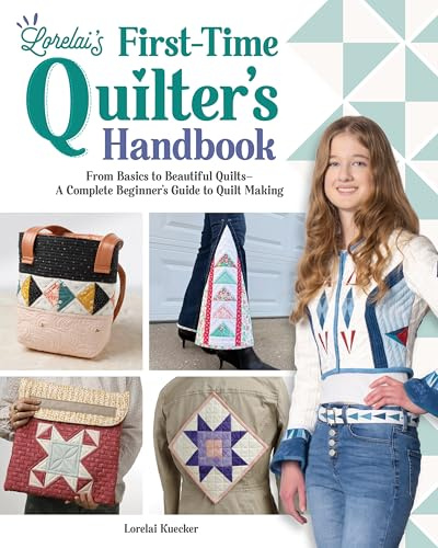 Lorelai''s First-Time Quilter''s Handbook: From Basics to Beautiful Quilts―A Complete Beginner’s Guide to Quilt Making
