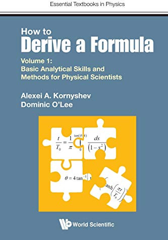 How to Derive a Formula: Volume 1: Basic Analytical Skills and Methods for Physical Scientists (Essential Textbooks in Physics): 0