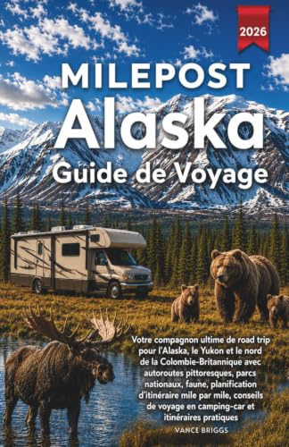 Milepost Alaska Guide de voyage 2026: Votre compagnon ultime de road trip pour l'Alaska, le Yukon et le nord de la Colombie-Britannique (French Edition)