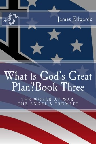 What is God's Great Plan? Book Three: The World at War-The Angel's Trumpet
