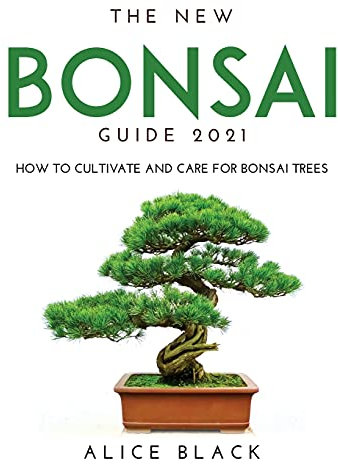 THE NEW BONSAI GUIDE 2021: How to Cultivate and Care for Bonsai Trees