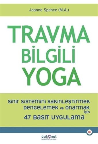 Travma Bilgili Yoga;Sinir Sistemini Sakinleştirmek Dengelemek ve Onarmak için 47 Basit Uygulama