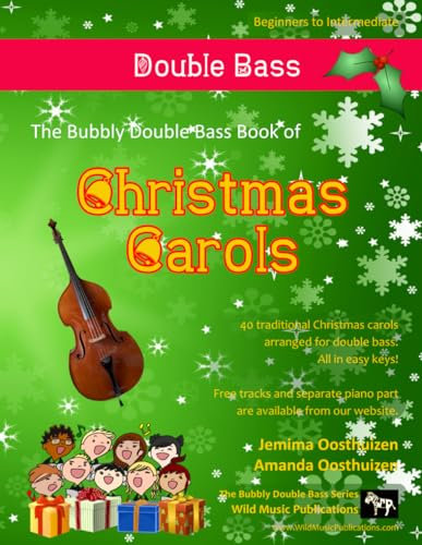 The Bubbly Bass Book of Christmas Carols: 40 Traditional Christmas Carols arranged especially for Double Bass (Double Bass Music for Improvers and Refreshers)