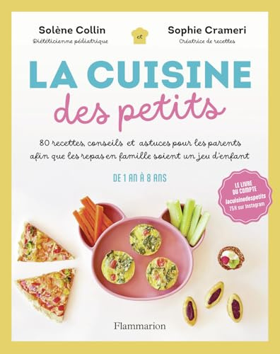 La Cuisine des petits: 80 recettes, conseils et astuces pour les parents afin que les repas en famille soient un jeu d'enfant