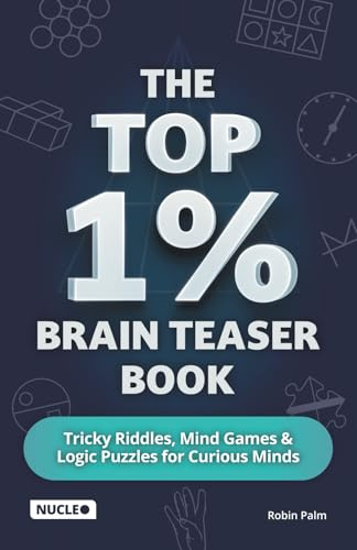 The Top 1% Brain Teaser Book: Tricky Riddles, Mind Games & Logic Puzzles for Curious Minds