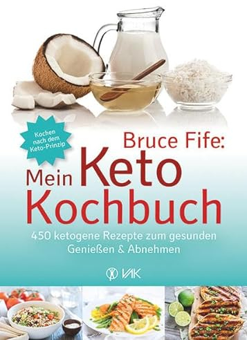 Bruce Fife: Mein Keto-Kochbuch: 450 ketogene Rezepte zum gesunden Genießen & Abnehmen