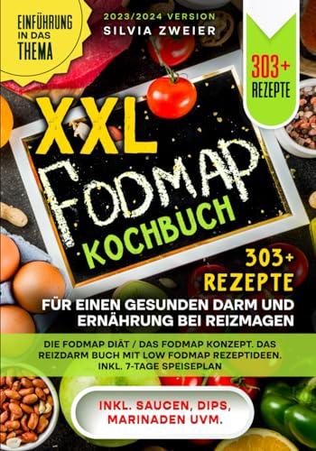 XXL FODMAP Kochbuch – 303+ Rezepte für einen gesunden Darm und Ernährung bei Reizmagen: Die FODMAP Diät / das FODMAP Konzept. Das Reizdarm Buch mit Low FODMAP Rezeptideen. Inkl. 7-Tage Speiseplan