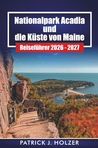 Parc national d'Acadia et la côte du Maine Guide de voyage 2026 - 2027: Planification pratique pour Bar Harbor, sentiers de randonnée, balades panoramiques et saison des macareux