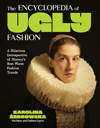 The Encyclopedia of Ugly Fashion: Hilarious Introspective of History's Worst Fashion Trends
