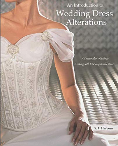An Introduction to Wedding Dress Alterations: A Dressmaker's Guide to Working with & Sewing Bridal Wear
