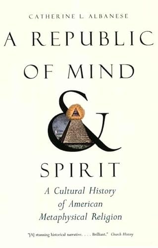 A Republic of Mind and Spirit: A Cultural History of American Metaphysical Religion
