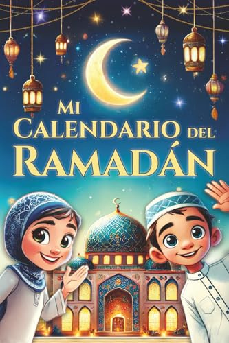 Mi calendario del Ramadán - 30 días de inspiración, misericordia y alegría: El libro de actividades del Ramadán para niños en la época más hermosa del ... para niños) (Libros Islámicos - Islam Way)