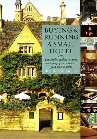 Buying and Running a Small Hotel : The Complete Guide to Setting Up and Managing Your Own Hotel, Guest House or B and B