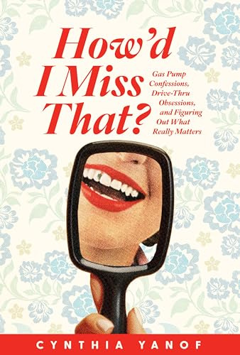 How'd I Miss That?: Gas Pump Confessions, Drive-thru Obsessions, and Figuring Out What Really Matters