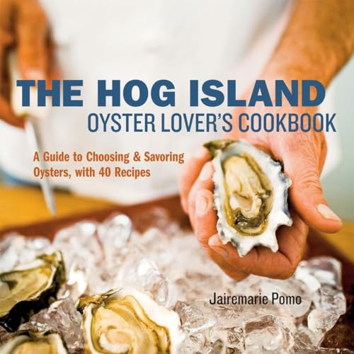 The Hog Island Oyster Lover's Cookbook: A Guide to Choosing and Savoring Oysters, with 40 Recipes