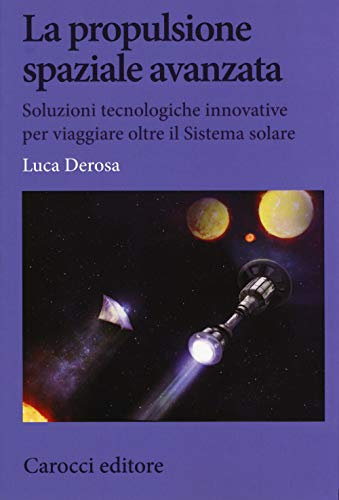 La propulsione spaziale avanzata. Soluzioni tecnologiche innovative per viaggiare oltre il Sistema solare