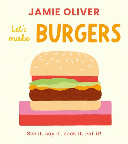Let's Make Burgers: See it, say it, cook it, eat it! (Jamie’s Little Food Library)