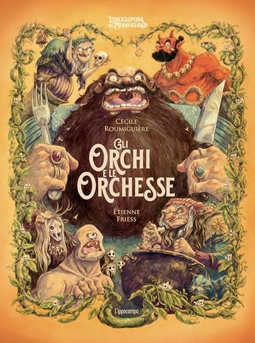Gli orchi e le orchesse. L'enciclopedia del meraviglioso. Ediz. illustrata