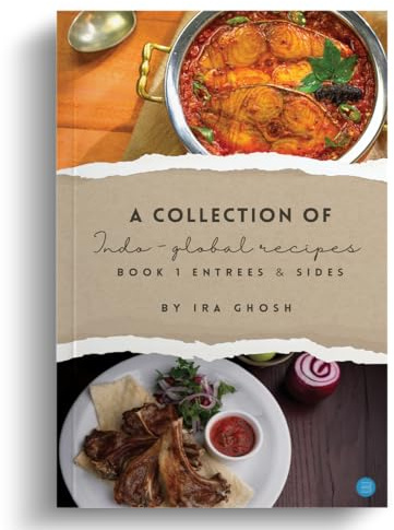 A Collection of Indo-Global Recipes Book 1 Entrees & Sides