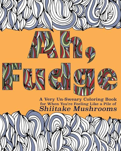 Ah, Fudge: A Very Un-Sweary Coloring Book for When You're Feeling Like a Pile of Shiitake Mushrooms