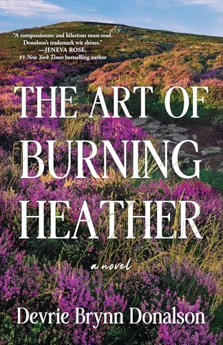 The Art of Burning Heather: A Novel