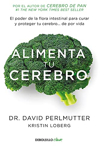 Alimenta tu cerebro: El poder de la flora intestinal para curar y proteger tu cerebro... de por vida (Clave)
