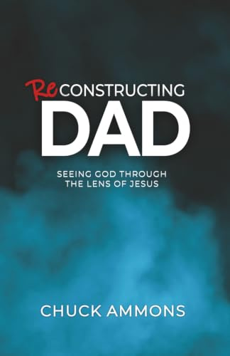 Reconstructing Dad: Seeing God through the lens of Jesus