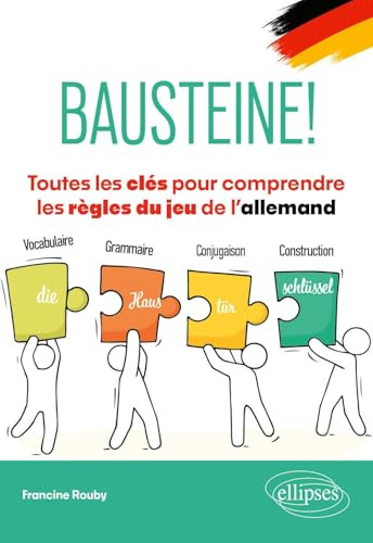 Bausteine! Toutes les clés pour comprendre les règles du jeu de l'allemand: Vocabulaire, grammaire, conjugaison, construction