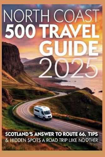 North Coast 500 Travel Guide 2025: Scotland’s Answer to Route 66, Tips & Hidden Spots – A Road Trip Like No Other