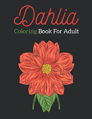 Dahlia Coloring Book For Adult: An Amazing Dahlia Flower Coloring Book for Adult Easy Coloring Page. Stress Relieving and Relaxation (Dahlia Coloring Book)