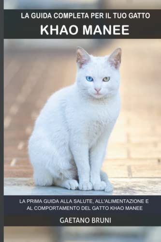 La guida completa per il tuo gatto Khao Manee: La prima guida alla salute, all'alimentazione e al comportamento del gatto Khao Manee