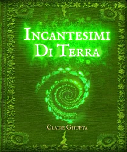 Incantesimi di Terra: svela i misteri della magia naturale per manifestare, connetterti e trasformarti.
