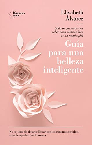 Guía para una belleza inteligente: Todo lo que necesitas saber para sentirte bien en tu propia piel (Salud Y Bienestar)