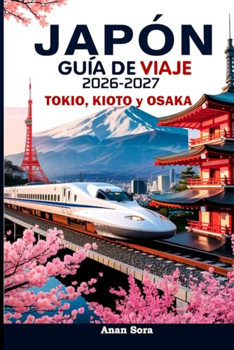 Japón Guía de Viaje 2026-2027: Tokio, Kioto y Osaka- El manual completo para quienes visitan el país por primera vez y para viajeros experimentados