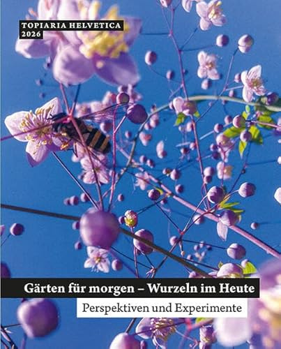 Gärten fu¿r morgen - Wurzeln im Heute: Perspektiven und Experimente: 2026