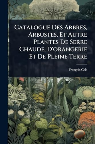 Catalogue Des Arbres, Arbustes, Et Autre Plantes De Serre Chaude, D’orangerie Et De Pleine Terre