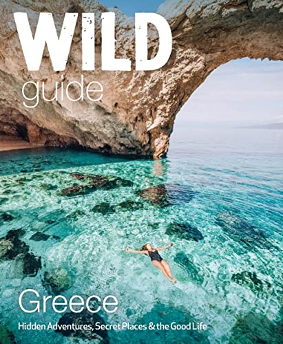 Wild Guide Greece: Hidden Places, Great Adventures and the Good Life (including the mainland, Crete, Corfu, Rhodes and over 20 other islands): 9