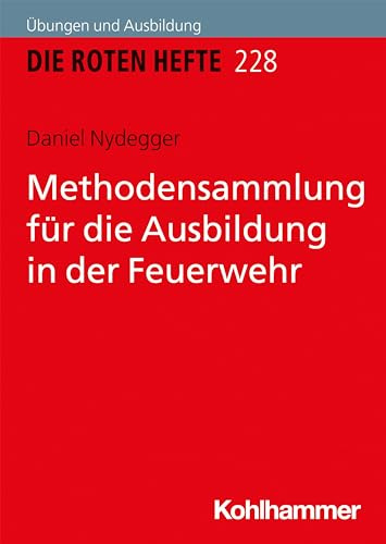 Methodensammlung für die Ausbildung in der Feuerwehr (Die Roten Hefte /Ausbildung kompakt, Band 228)