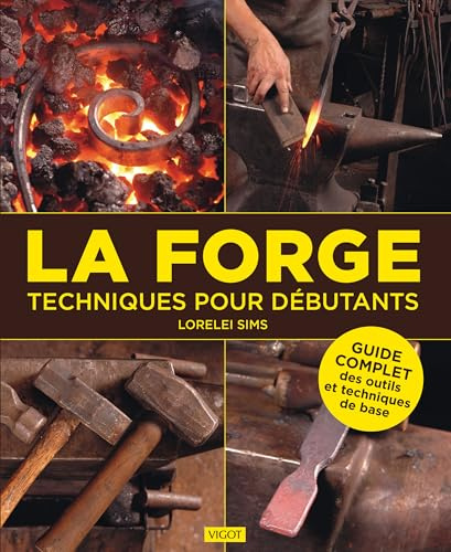 La forge : techniques pour débutants: Guide complet des outils et techniques de base