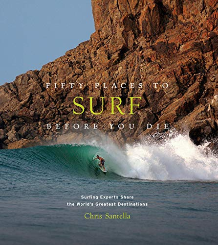 Fifty Places to Surf Before You Die: Surfing Experts Share the World s Greatest Destinations [Lingua Inglese]