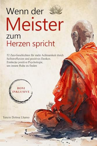 Wenn der Meister zum Herzen spricht: 52 Zen Geschichten für mehr Achtsamkeit durch Selbstreflexion und positives Denken. Entdecke die Positive ... (Buddhistische Kurzgeschichten, Band 2)