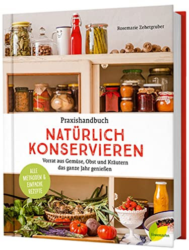 Praxishandbuch natürlich Konservieren: Vorrat aus Gemüse, Obst und Kräutern das ganze Jahr genießen. Alle Methoden & einfache Rezepte zum Haltbarmachen: Marmeladen, Chutneys, Relish, Pickles.